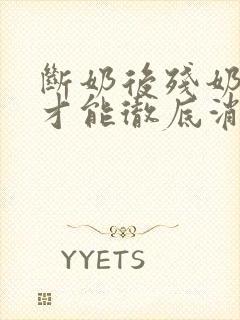 断奶后残奶多久才能彻底消退