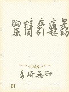 胸椎疼痛是什么原因引起的