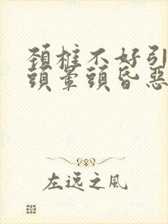 颈椎不好引起的头晕头昏恶心怎么治疗