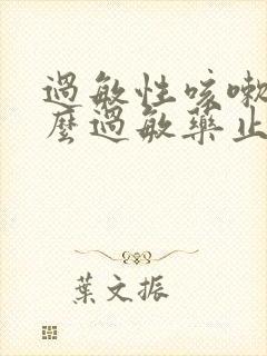 过敏性咳嗽吃什么过敏药止咳快