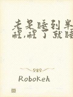 老是睡到半夜就醒,醒了就睡不着了