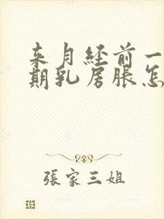 来月经前一个星期乳房胀怎么回事