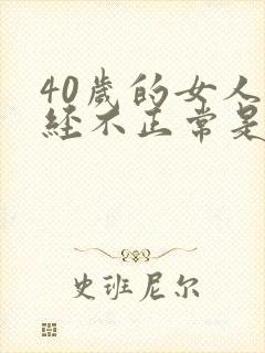 40岁的女人月经不正常是什么原因