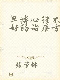 早搏心律不齐最好的治疗方法