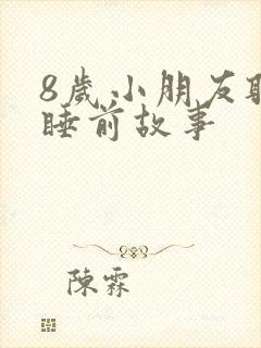 8岁小朋友听的睡前故事