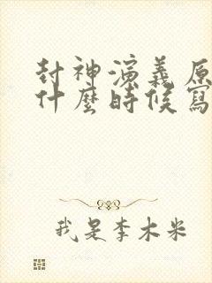 封神演义原著是什么时候写的