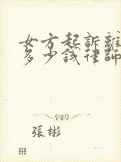 女方起诉离婚要多少钱律师费