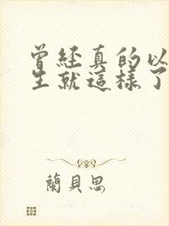 曾经真的以为人生就这样了歌名是什么