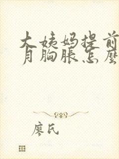 大姨妈提前半个月胸胀怎么回事封面