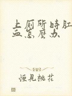 上厕所时肛门流血怎么办