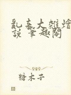 乱来大杂烩 小说 笔趣阁