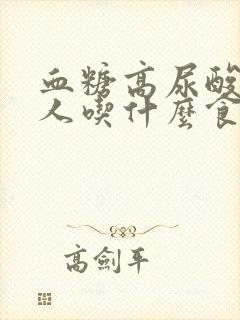 血糖高尿酸高的人吃什么食物好