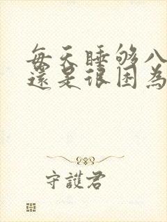 每天睡够八小时还是很困为什么