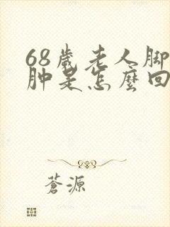 68岁老人脚浮肿是怎么回事