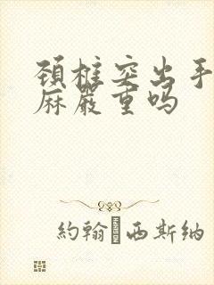 颈椎突出手指发麻严重吗封面