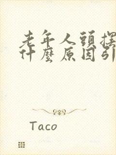 老年人头摆动是什么原因引起