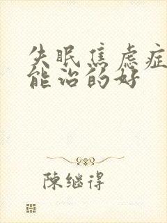 失眠焦虑症怎么能治的好