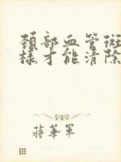 颈部血管斑块怎样才能清除