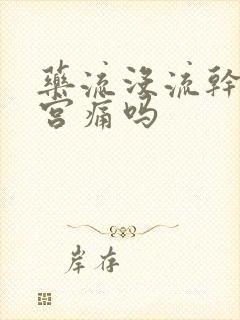 药流没流干净清宫痛吗封面