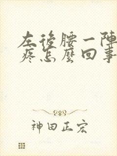 左后腰一阵一阵疼怎么回事