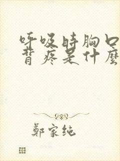 呼吸时胸口和后背疼是什么原因