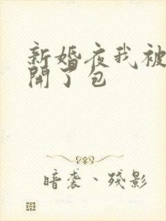 新婚夜我被伴郎开了包