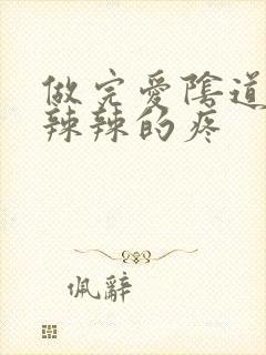 做完爱阴道里火辣辣的疼