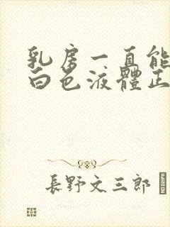 乳房一直能挤出白色液体正常吗