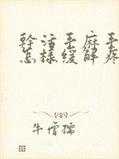 干活手麻手胀痛怎样缓解疼痛