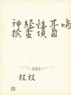 神经性耳鸣哪些检查项目