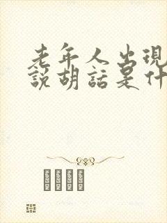 老年人出现幻觉说胡话是什么病