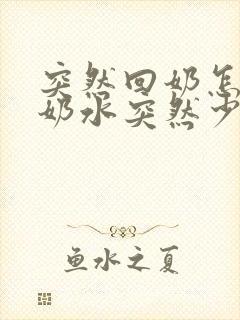 突然回奶怎么办奶水突然少了怎么办