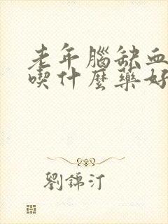 老年脑缺血头晕吃什么药好