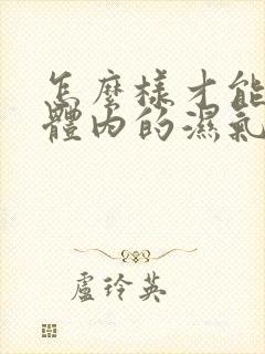 怎么样才能去除体内的湿气