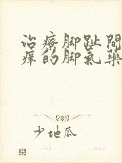 治疗脚趾间糜烂痒的脚气药