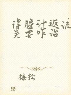 得胆汁返流性胃炎要咋治