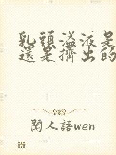 乳头溢液是自发还是挤出的