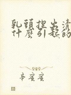 乳头捏出清水是什么引起的呢