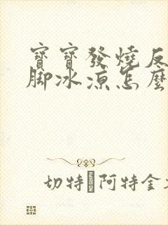 宝宝发烧反复手脚冰凉怎么回事