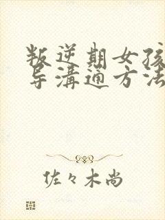 叛逆期女孩子引导沟通方法