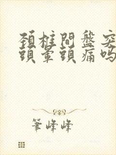 颈椎间盘突出会头晕头痛吗