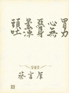 头晕恶心胃疼想吐浑身无力