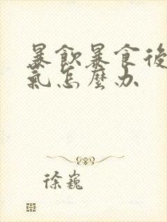 暴饮暴食后胃胀气怎么办封面