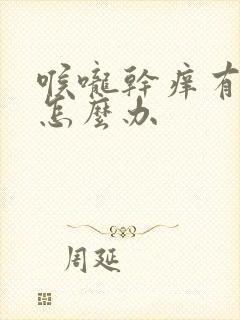 喉咙干痒有黄痰怎么办