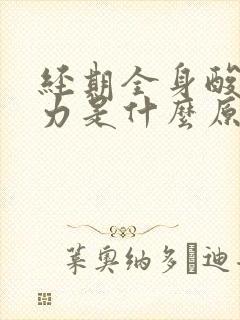 经期全身酸痛无力是什么原因