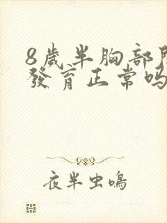 8岁半胸部开始发育正常吗