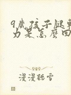 9岁孩子腿软无力是怎么回事