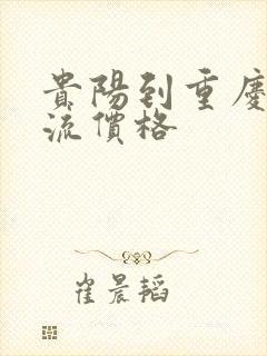 贵阳到重庆的物流价格