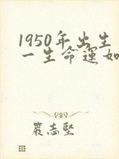 1950年出生一生命运如何