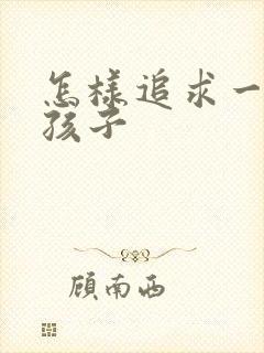 怎样追求一个女孩子